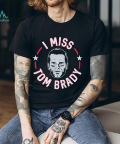 I miss Tom Brady England Patriots shirt
