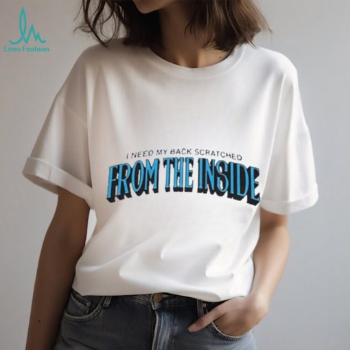I need my back scratched from the inside 2023 shirt