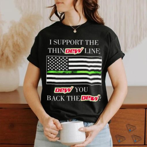 I support the thin Mountain Dew line Mountain Dew you back the Mountain Dew American flag shirt