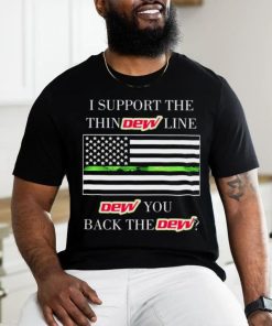 I support the thin Mountain Dew line Mountain Dew you back the Mountain Dew American flag shirt