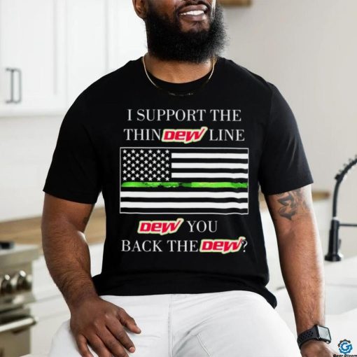 I support the thin Mountain Dew line Mountain Dew you back the Mountain Dew American flag shirt