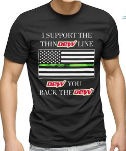 I support the thin Mountain Dew line Mountain Dew you back the Mountain Dew American flag shirt