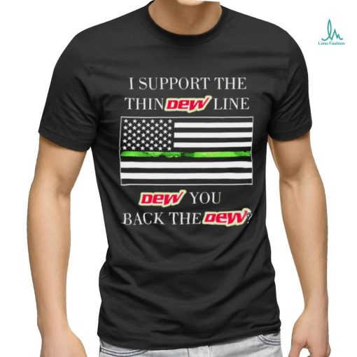 I support the thin Mountain Dew line Mountain Dew you back the Mountain Dew American flag shirt