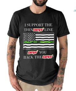 I support the thin Mountain Dew line Mountain Dew you back the Mountain Dew American flag shirt