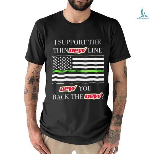 I support the thin Mountain Dew line Mountain Dew you back the Mountain Dew American flag shirt