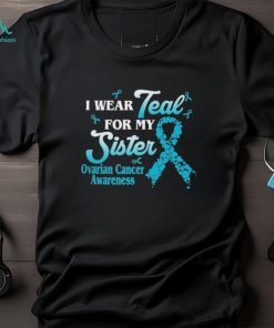 I wear teal for my Sister ovarian cancer awareness 2023 shirt