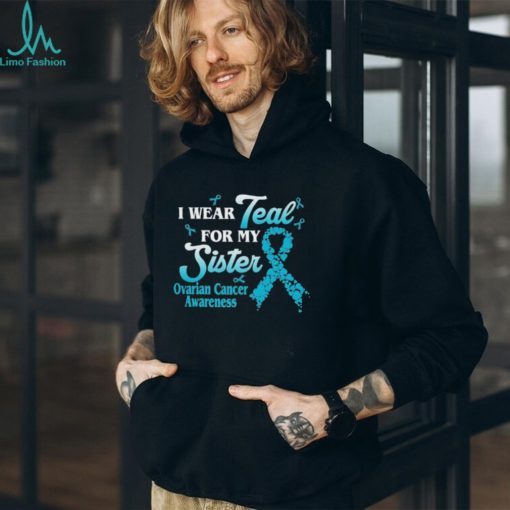 I wear teal for my Sister ovarian cancer awareness 2023 shirt