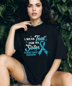 I wear teal for my Sister ovarian cancer awareness 2023 shirt