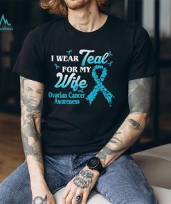 I wear teal for my Wife ovarian cancer awareness 2023 shirt
