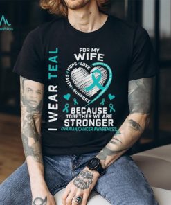 I wear teal for my love hope faith support because together we are stronger ovarian cancer awareness 2023 shirt