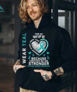 I wear teal for my love hope faith support because together we are stronger ovarian cancer awareness 2023 shirt