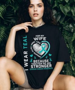 I wear teal for my love hope faith support because together we are stronger ovarian cancer awareness 2023 shirt