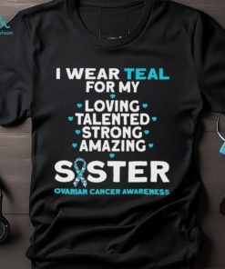 I wear teal for my loving talented strong amazing Sister ovarian cancer awareness 2023 shirt