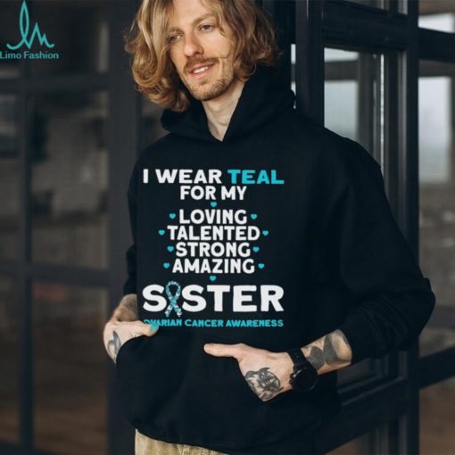 I wear teal for my loving talented strong amazing Sister ovarian cancer awareness 2023 shirt