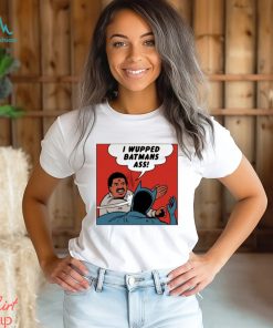 I wupped batman’s ass funny shirt