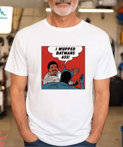 I wupped batman’s ass funny shirt