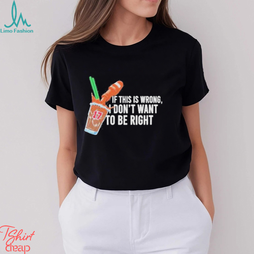 If This Wrong I Don’t Want To Be Right T shirt If This Wrong I Don’t Want To Be Right T shirt