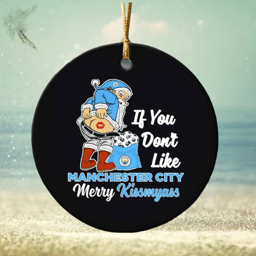 If you don’t like Manchester City Merry Kissmyass ornament If you don’t like Manchester City Merry Kissmyass ornament