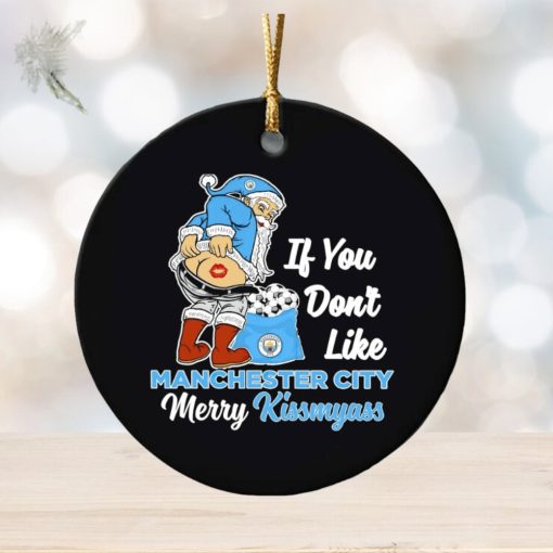 If you don’t like Manchester City Merry Kissmyass ornament