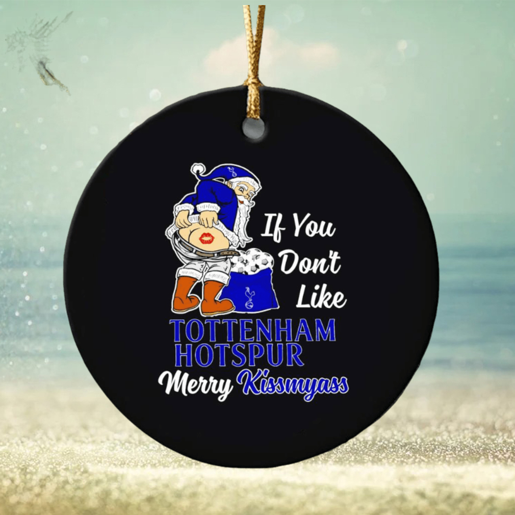 If you don’t like Tottenham Hotspur Merry Kissmyass ornament If you don’t like Tottenham Hotspur Merry Kissmyass ornament