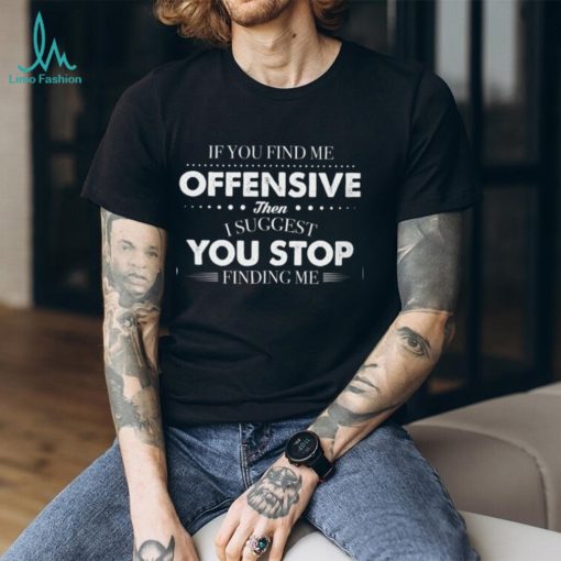 If you find me offensive T Shirt