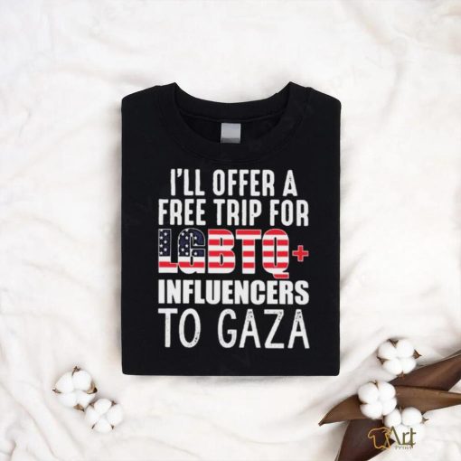 I’ll Offer A Free Trip For Lgbtq Influencers To Gaza Shirt