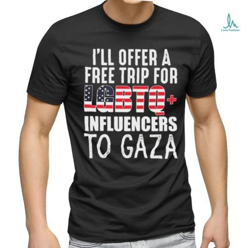 I’ll Offer A Free Trip For Lgbtq Influencers To Gaza Shirt