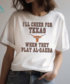 I’ll cheer for Texas when they play al qaeda T shirt