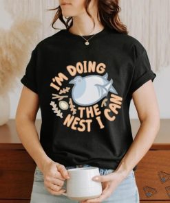 I’m Doing The Nest I Can shirt