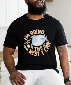 I’m Doing The Nest I Can shirt