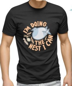 I’m Doing The Nest I Can shirt