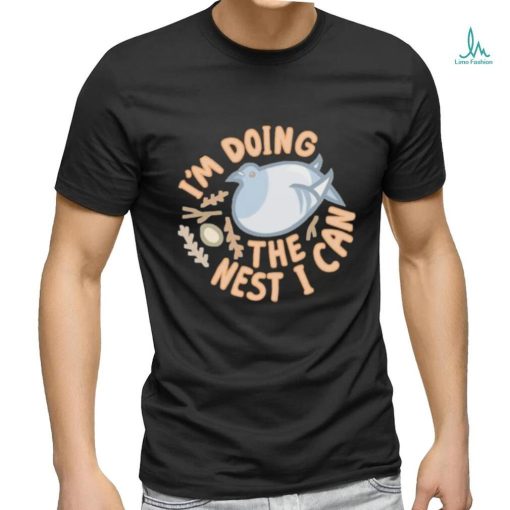 I’m Doing The Nest I Can shirt