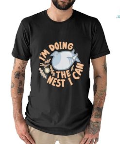 I’m Doing The Nest I Can shirt