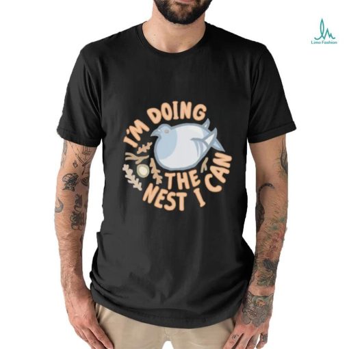 I’m Doing The Nest I Can shirt