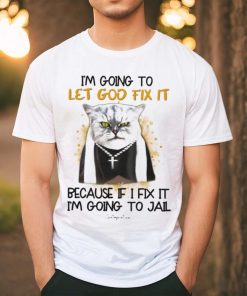 I'm Going To Let God Fix It Because If I Fix It I'm Going To Jail Classic T Shirt