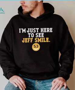 I’m Just Here To See Jeff Smile Shirt