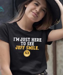 I’m Just Here To See Jeff Smile Shirt