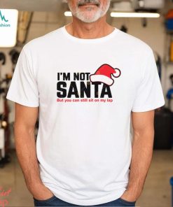 Im Not Santa But You Can Sit On My Lap Shirt