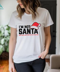 Im Not Santa But You Can Sit On My Lap Shirt