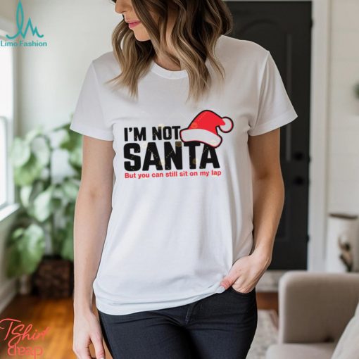Im Not Santa But You Can Sit On My Lap Shirt
