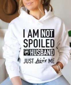 I’m Not Spoiled My Husband Just Loves Me T shirt