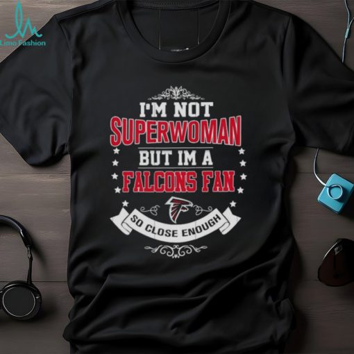 I’m Not Superwoman But I’m A Atlanta Falcons Fan So Close Enough 2023 T Shirt