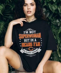 I’m Not Superwoman But I’m A Chicago Bears Fan So Close Enough 2023 Shirt
