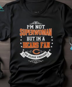 I’m Not Superwoman But I’m A Chicago Bears Fan So Close Enough 2023 Shirt