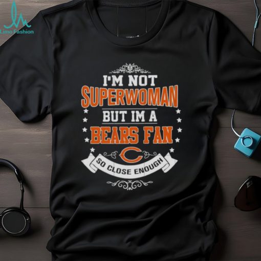 I’m Not Superwoman But I’m A Chicago Bears Fan So Close Enough 2023 Shirt