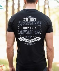 I’m Not Superwoman But I’m A Cowboy Fan So Close Enough Unisex T Shirt