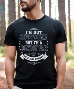 I’m Not Superwoman But I’m A Cowboy Fan So Close Enough Unisex T Shirt