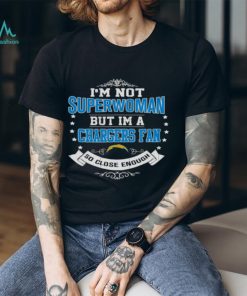 I’m Not Superwoman But I’m A Los Angeles Chargers Fan So Close Enough 2023 Shirt