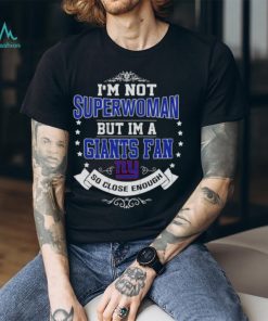 I’m Not Superwoman But I’m A New York Giants Fan So Close Enough 2023 Shirt