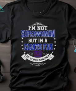 I’m Not Superwoman But I’m A New York Giants Fan So Close Enough 2023 Shirt